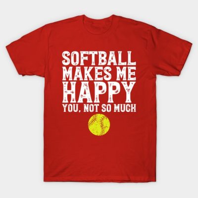 Softball Makes Me Happy You Not So Much T-Shirt Official Softball Merch