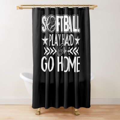 Softball - Play Softball Hard Or Go Home Shower Curtain Official Softball Merch